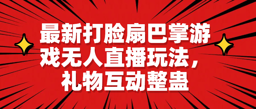 最新打脸扇巴掌游戏无人直播玩法，礼物互动整蛊创富副业网-网创项目资源站-副业项目-创业项目-搞钱项目创富副业网
