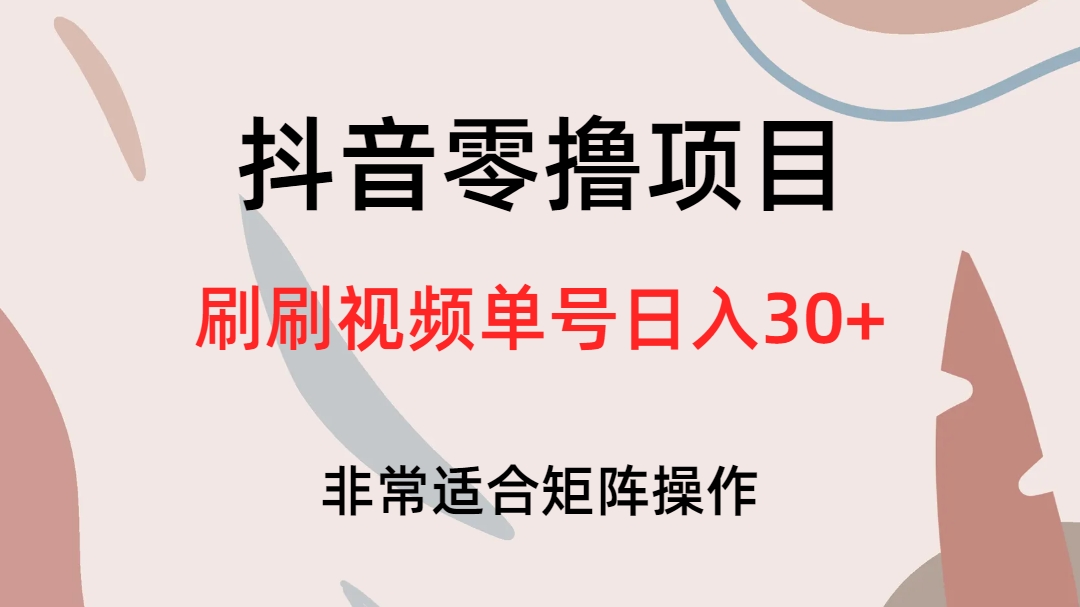 抖音零撸项目，刷刷视频单号日入30+创富副业网-网创项目资源站-副业项目-创业项目-搞钱项目创富副业网