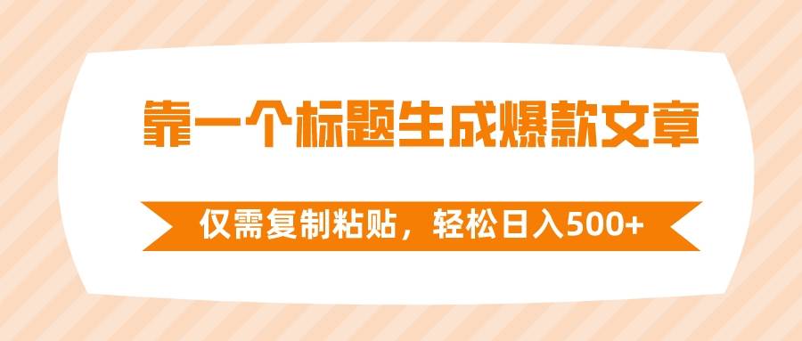 靠一个标题生成爆款文章，仅需复制粘贴，轻松日入500+创富副业网-网创项目资源站-副业项目-创业项目-搞钱项目创富副业网